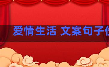 爱情生活 文案句子伤感